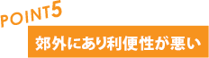 郊外にあり利便性が悪い