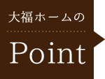 大福ホームのPoint